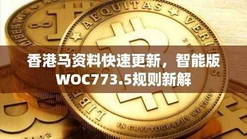 香港马资料快速更新，智能版WOC773.5规则新解