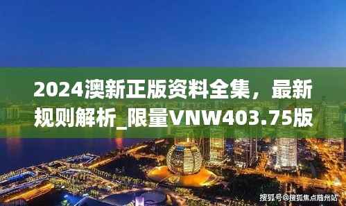 2024澳新正版资料全集，最新规则解析_限量VNW403.75版
