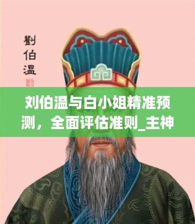 刘伯温与白小姐精准预测,全面评估准则_主神CGM304.73