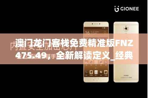 澳门龙门客栈免费精准版FNZ475.49,全新解读定义_经典版