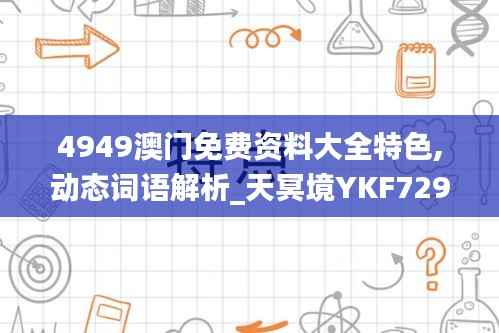 4949澳门免费资料大全特色,动态词语解析_天冥境YKF729.38