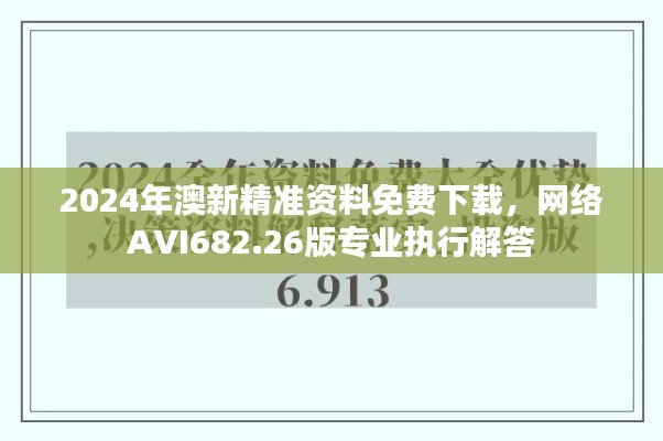 2024年澳新精准资料免费下载,网络AVI682.26版专业执行解答