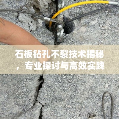 石板钻孔不裂技术揭秘，专业探讨与高效实践