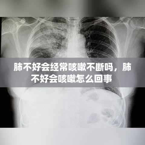 肺不好会经常咳嗽不断吗,肺不好会咳嗽怎么回事
