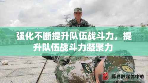 强化不断提升队伍战斗力，提升队伍战斗力凝聚力 