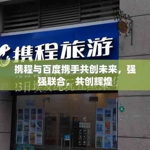 携程与百度携手共创未来，强强联合，共创辉煌
