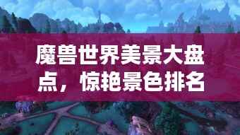魔兽世界美景大盘点,惊艳景色排名TOP榜!
