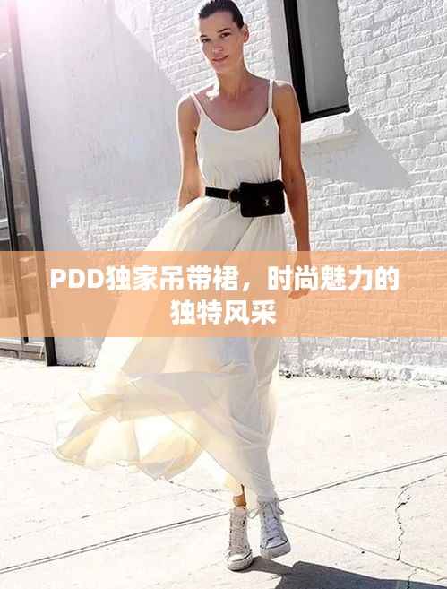 PDD独家吊带裙,时尚魅力的独特风采