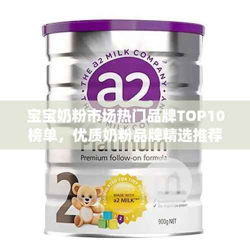 宝宝奶粉市场热门品牌TOP10榜单，优质奶粉品牌精选推荐