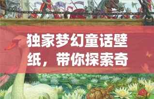 独家梦幻童话壁纸，带你探索奇幻艺术世界之旅