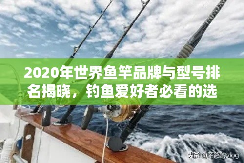 2020年世界鱼竿品牌与型号排名揭晓，钓鱼爱好者必看的选择指南