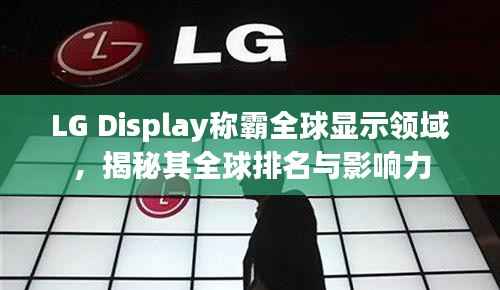 LG Display称霸全球显示领域,揭秘其全球排名与影响力