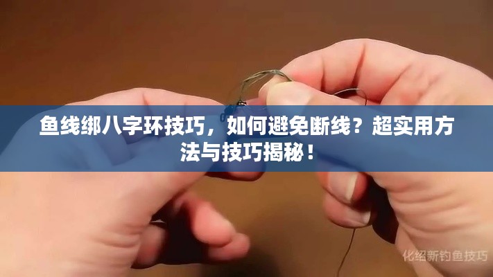 鱼线绑八字环技巧，如何避免断线？超实用方法与技巧揭秘！