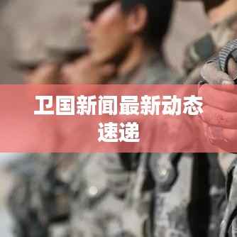 卫国新闻最新动态速递